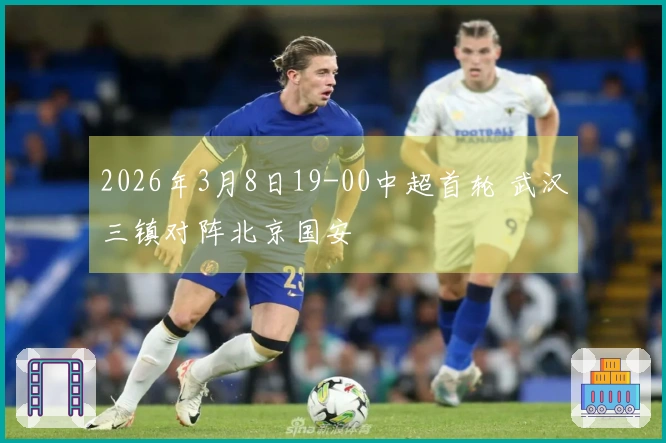 2026年3月8日19-00中超首轮 武汉三镇对阵北京国安