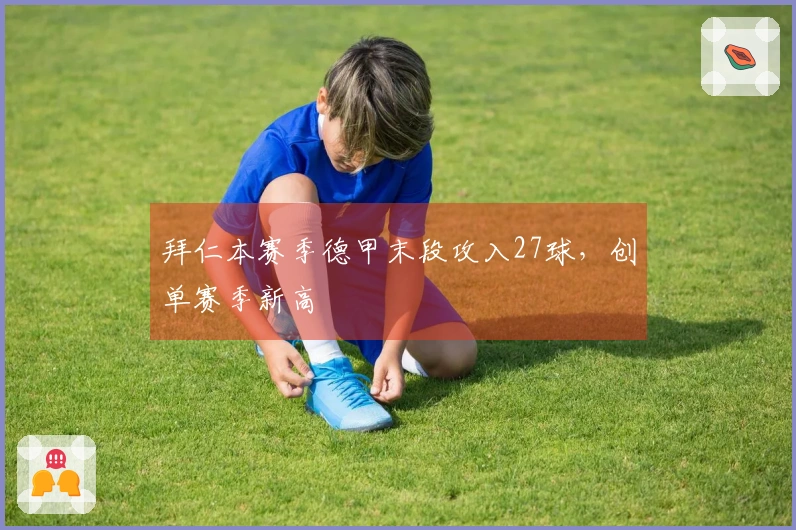 拜仁本赛季德甲末段攻入27球，创单赛季新高