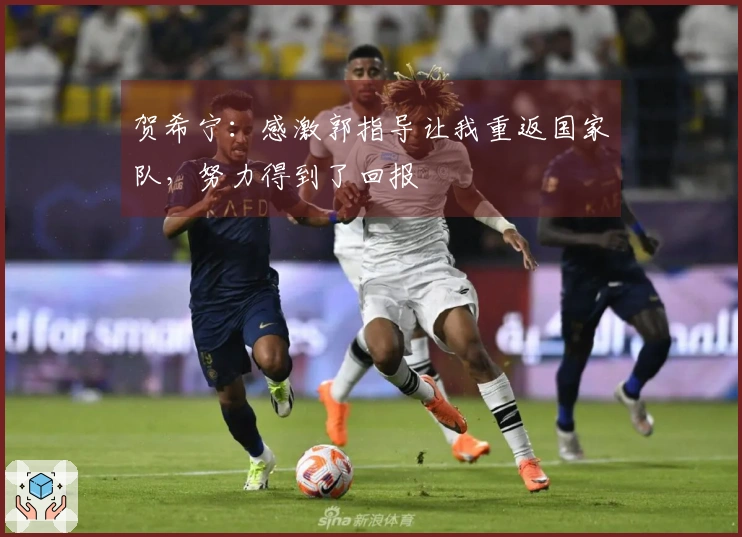 贺希宁：感激郭指导让我重返国家队，努力得到了回报