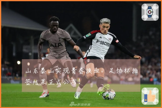 山东泰山实现青春换血，足协杯抽签结果正式公布！